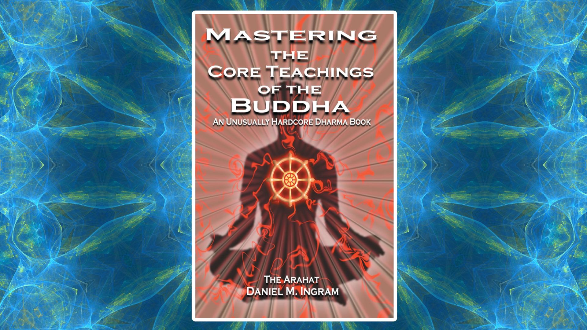 mastering the core teachings of the buddha by daniel ingram